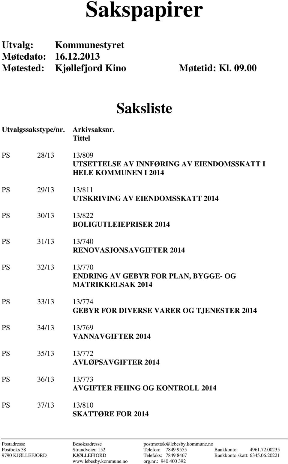 RENOVASJONSAVGIFTER 2014 PS 32/13 13/770 ENDRING AV GEBYR FOR PLAN, BYGGE- OG MATRIKKELSAK 2014 PS 33/13 13/774 GEBYR FOR DIVERSE VARER OG TJENESTER 2014 PS 34/13 13/769 VANNAVGIFTER 2014 PS 35/13