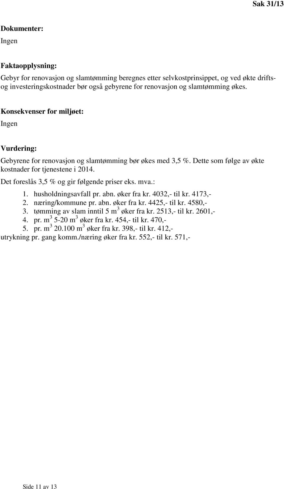 Det foreslås 3,5 % og gir følgende priser eks. mva.: 1. husholdningsavfall pr. abn. øker fra kr. 4032,- til kr. 4173,- 2. næring/kommune pr. abn. øker fra kr. 4425,- til kr. 4580,- 3.