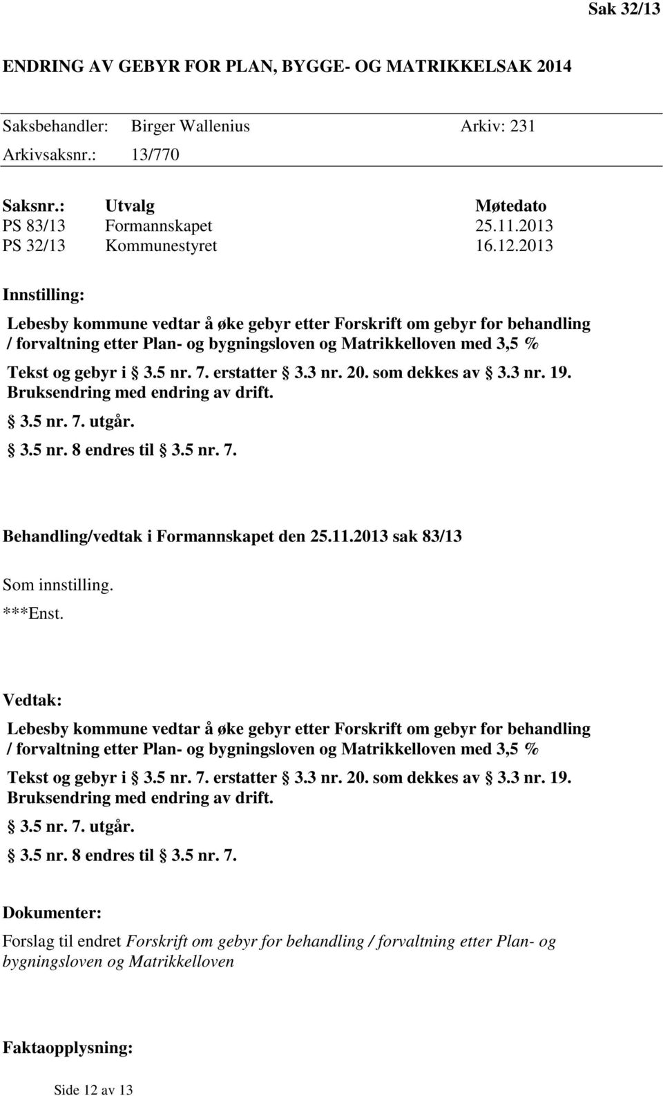 2013 Innstilling: Lebesby kommune vedtar å øke gebyr etter Forskrift om gebyr for behandling / forvaltning etter Plan- og bygningsloven og Matrikkelloven med 3,5 % Tekst og gebyr i 3.5 nr. 7.