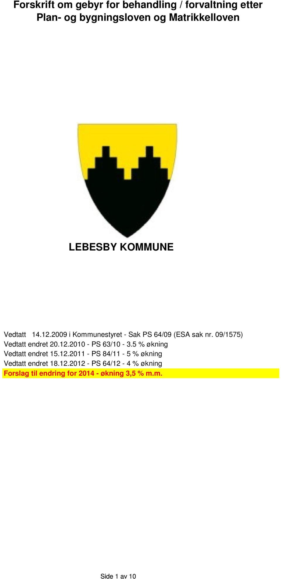 09/1575) Vedtatt endret 20.12.2010 - PS 63/10-3.5 % økning Vedtatt endret 15.12.2011 - PS 84/11-5 % økning Vedtatt endret 18.