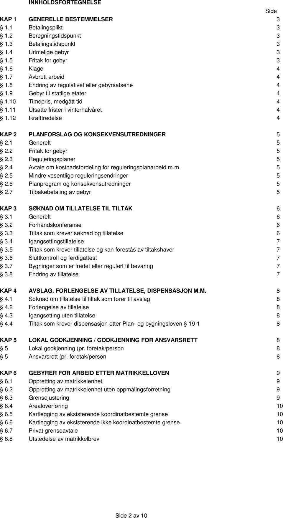 12 Ikrafttredelse 4 KAP 2 PLANFORSLAG OG KONSEKVENSUTREDNINGER 5 2.1 Generelt 5 2.2 Fritak for gebyr 5 2.3 Reguleringsplaner 5 2.4 Avtale om kostnadsfordeling for reguleringsplanarbeid m.m. 5 2.5 Mindre vesentlige reguleringsendringer 5 2.