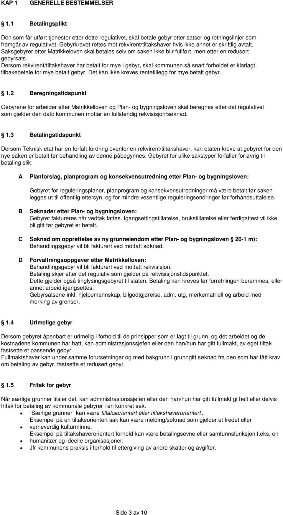 Dersom rekvirent/tiltakshaver har betalt for mye i gebyr, skal kommunen så snart forholdet er klarlagt, tilbakebetale for mye betalt gebyr. Det kan ikke kreves rentetillegg for mye betalt gebyr. 1.