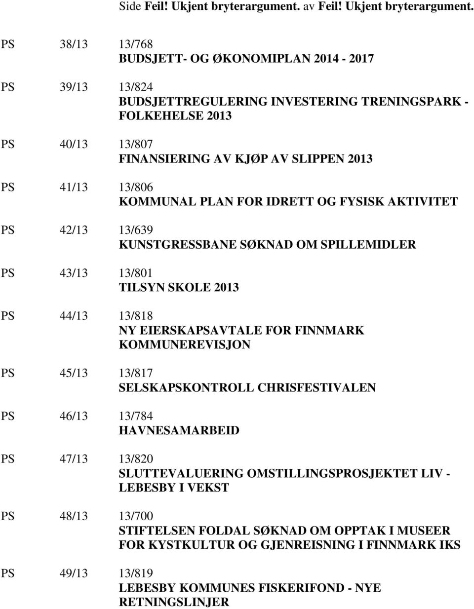 PS 38/13 13/768 BUDSJETT- OG ØKONOMIPLAN 2014-2017 PS 39/13 13/824 BUDSJETTREGULERING INVESTERING TRENINGSPARK - FOLKEHELSE 2013 PS 40/13 13/807 FINANSIERING AV KJØP AV SLIPPEN 2013 PS 41/13