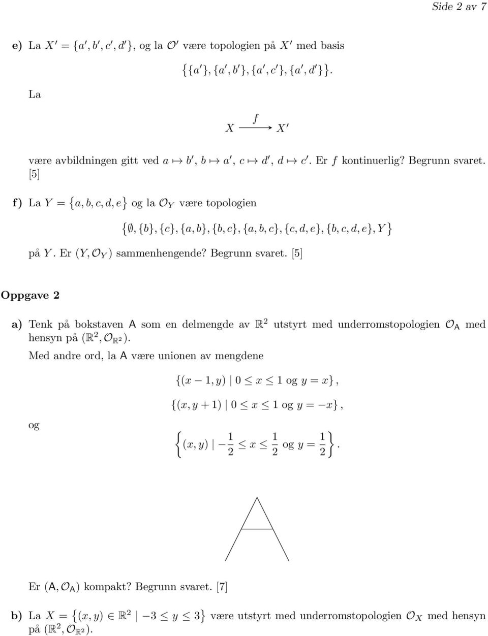 [5] Oppgave 2 a) Tenk på bokstaven A som en delmengde av R 2 utstyrt med underromstopologien O A med hensyn på (R 2, O R 2).
