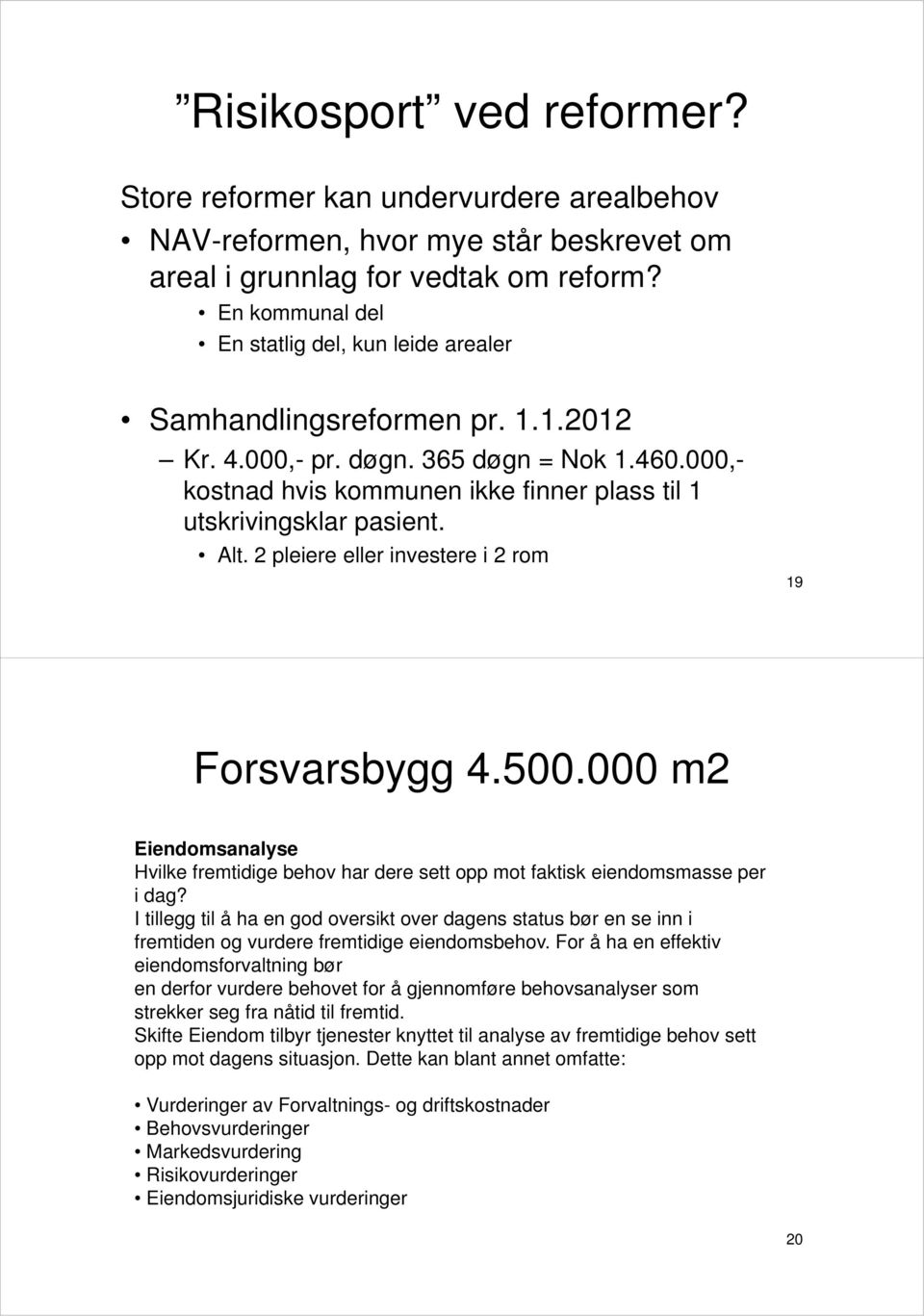 000,- kostnad hvis kommunen ikke finner plass til 1 utskrivingsklar pasient. Alt. 2 pleiere eller investere i 2 rom 19 Forsvarsbygg 4.500.