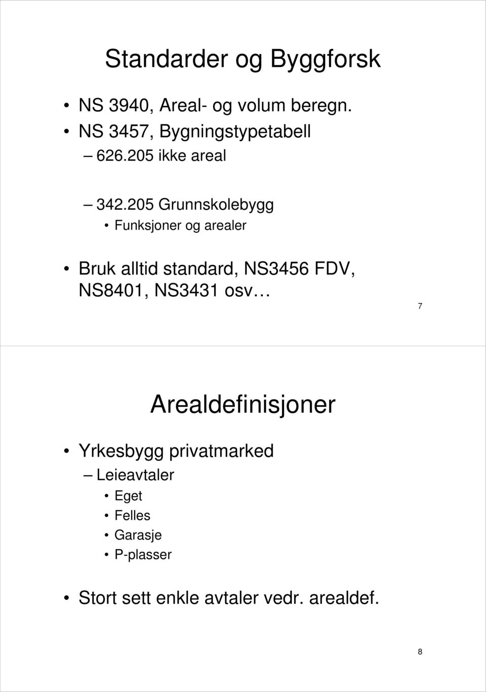 205 Grunnskolebygg Funksjoner og arealer Bruk alltid standard, NS3456 FDV, NS8401,