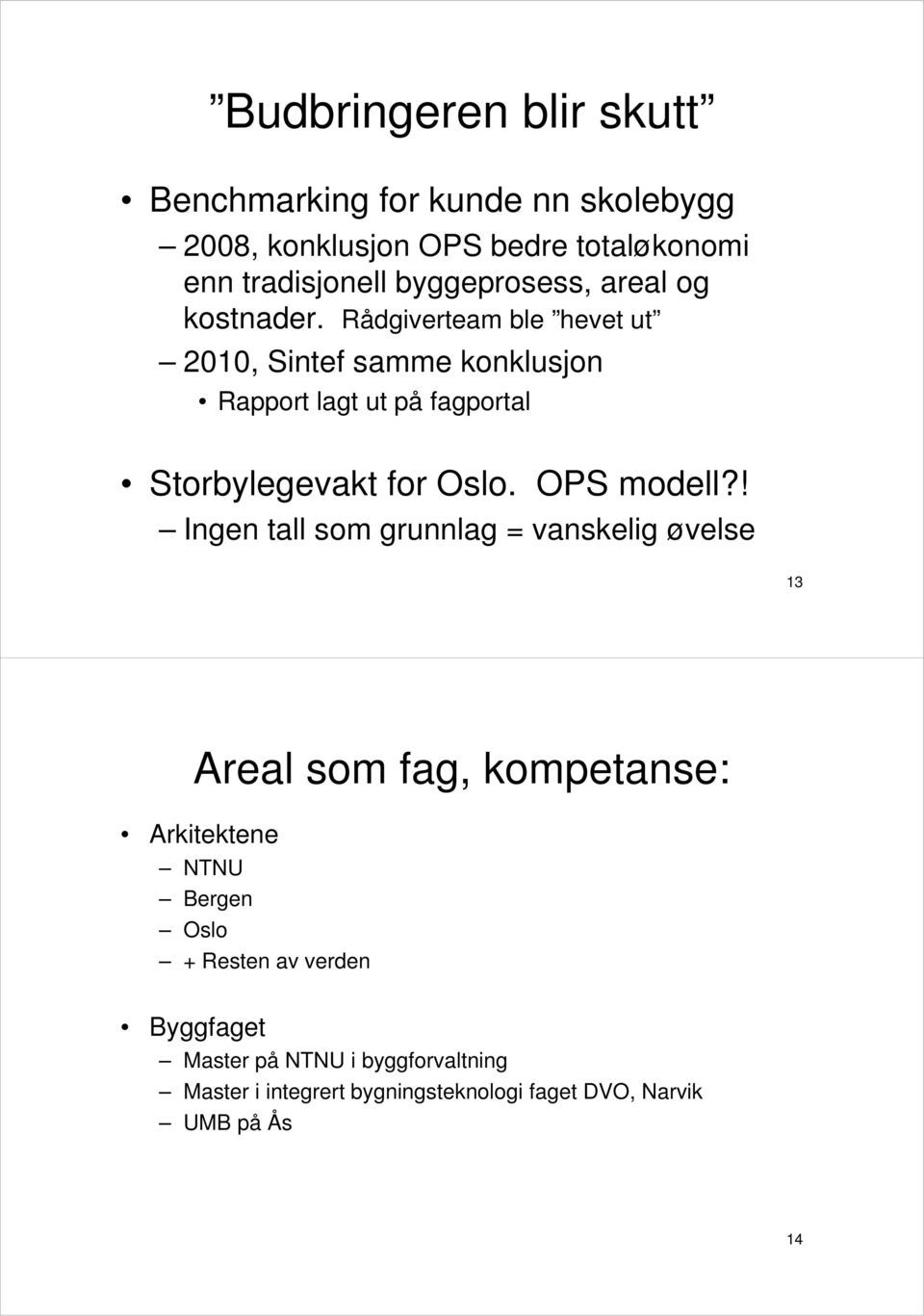 Rådgiverteam ble hevet ut 2010, Sintef samme konklusjon Rapport lagt ut på fagportal Storbylegevakt for Oslo. OPS modell?