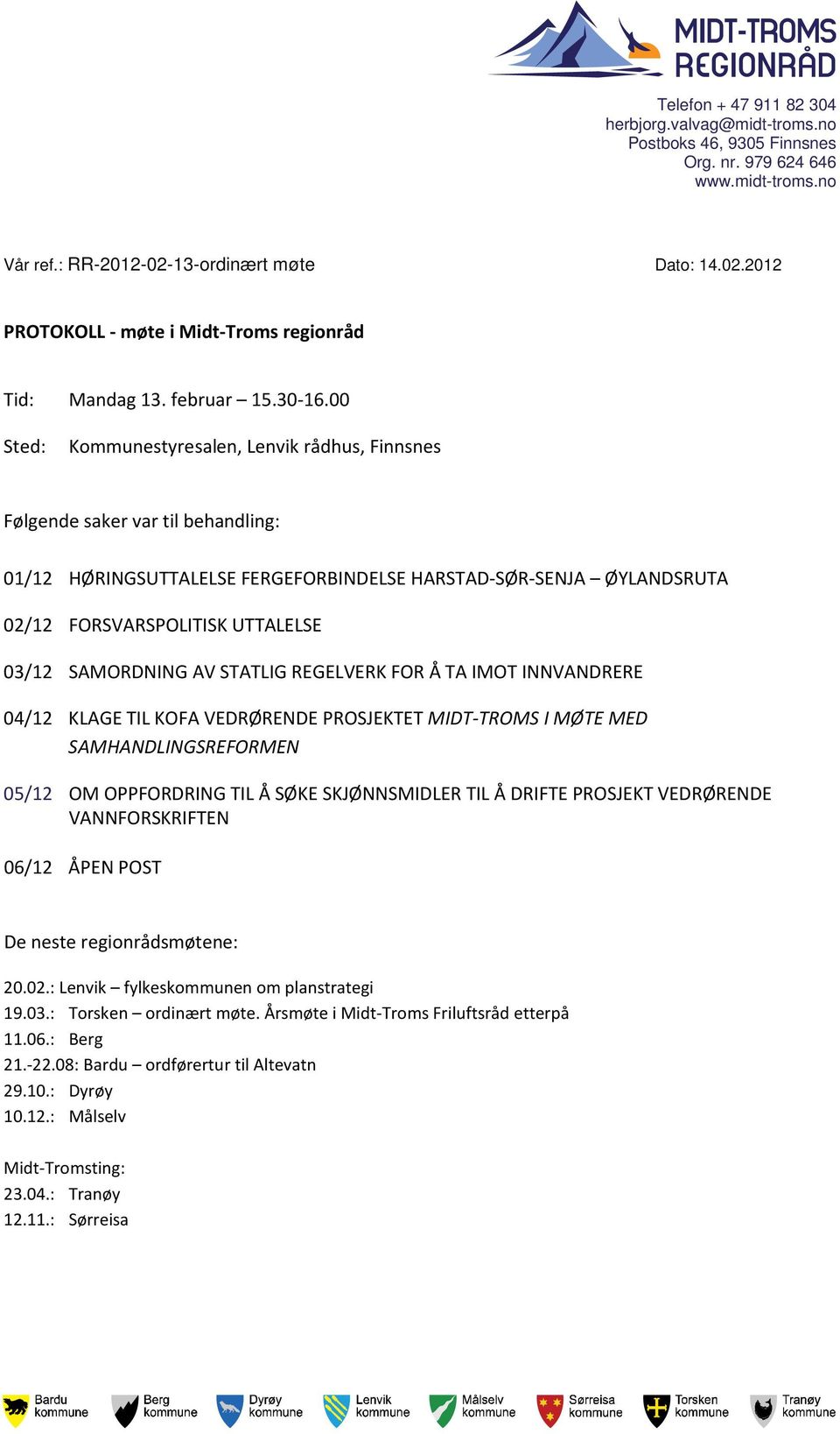 00 Sted: Kommunestyresalen, Lenvik rådhus, Finnsnes Følgende saker var til behandling: 01/12 HØRINGSUTTALELSE FERGEFORBINDELSE HARSTAD-SØR-SENJA ØYLANDSRUTA 02/12 FORSVARSPOLITISK UTTALELSE 03/12
