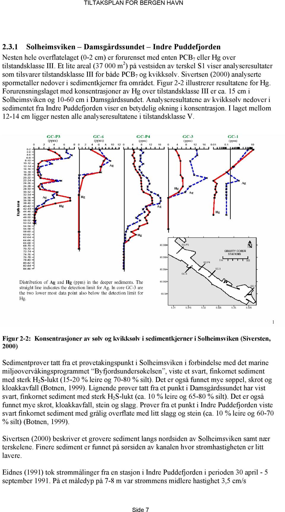 Sivertsen (2000) analyserte spormetaller nedover i sedimentkjerner fra området. Figur 2-2 illustrerer resultatene for Hg. Forurensningslaget med konsentrasjoner av Hg over tilstandsklasse III er ca.