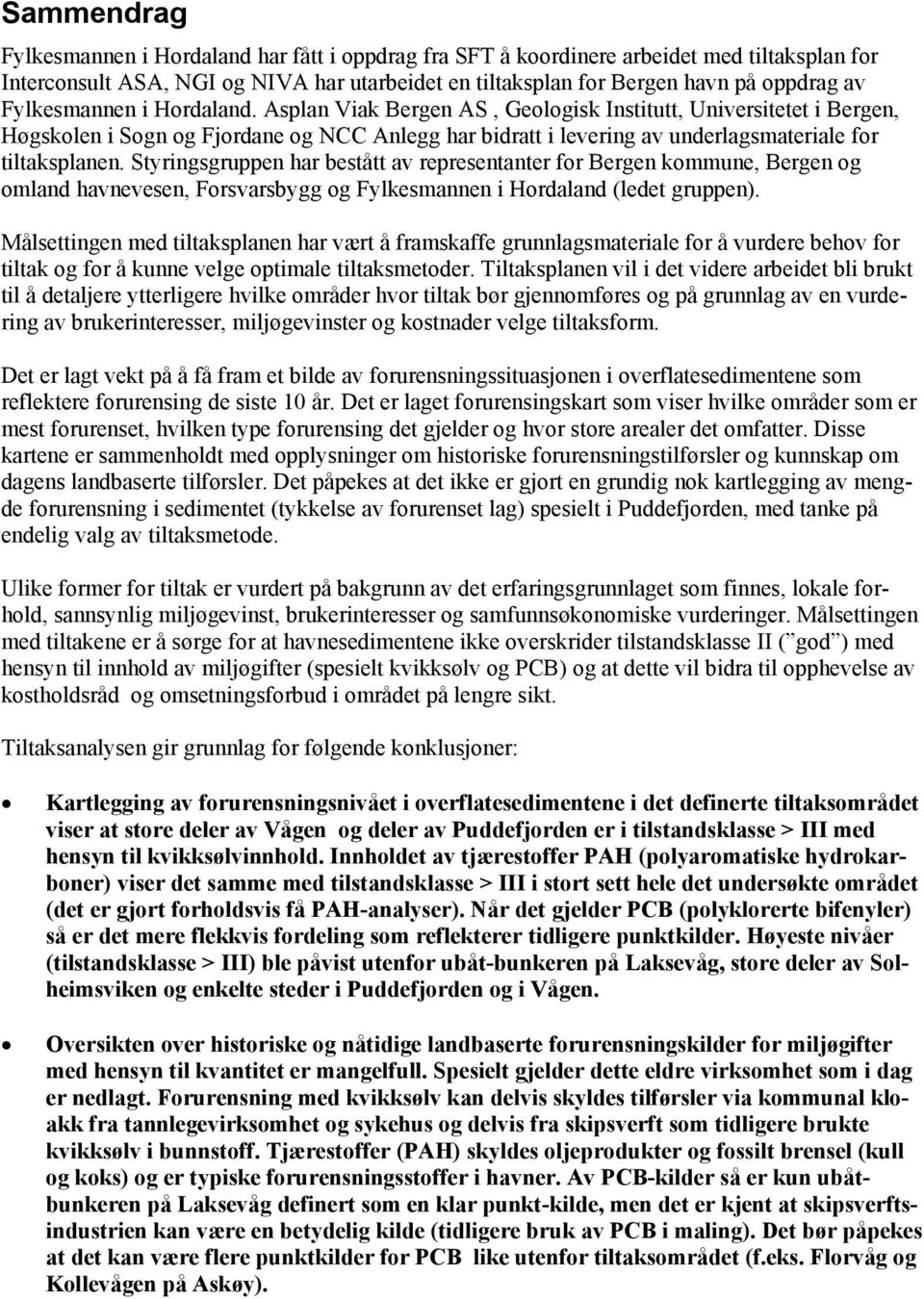 Styringsgruppen har bestått av representanter for Bergen kommune, Bergen og omland havnevesen, Forsvarsbygg og Fylkesmannen i Hordaland (ledet gruppen).