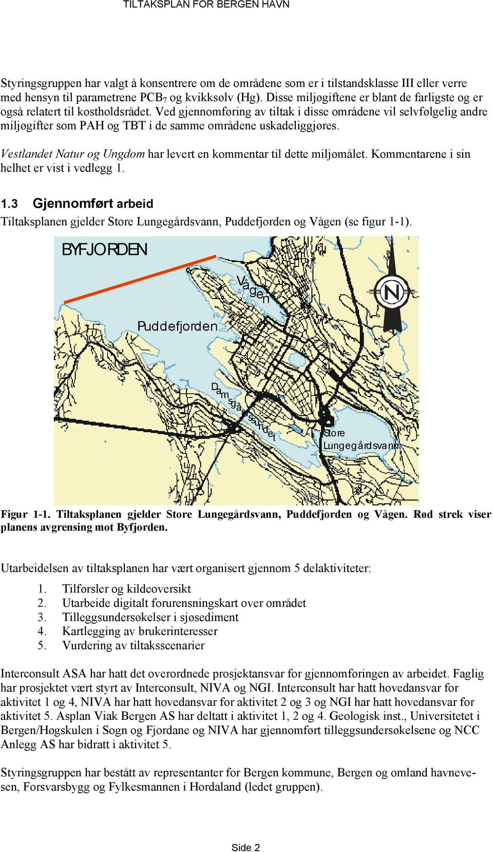 Ved gjennomføring av tiltak i disse områdene vil selvfølgelig andre miljøgifter som PAH og TBT i de samme områdene uskadeliggjøres.