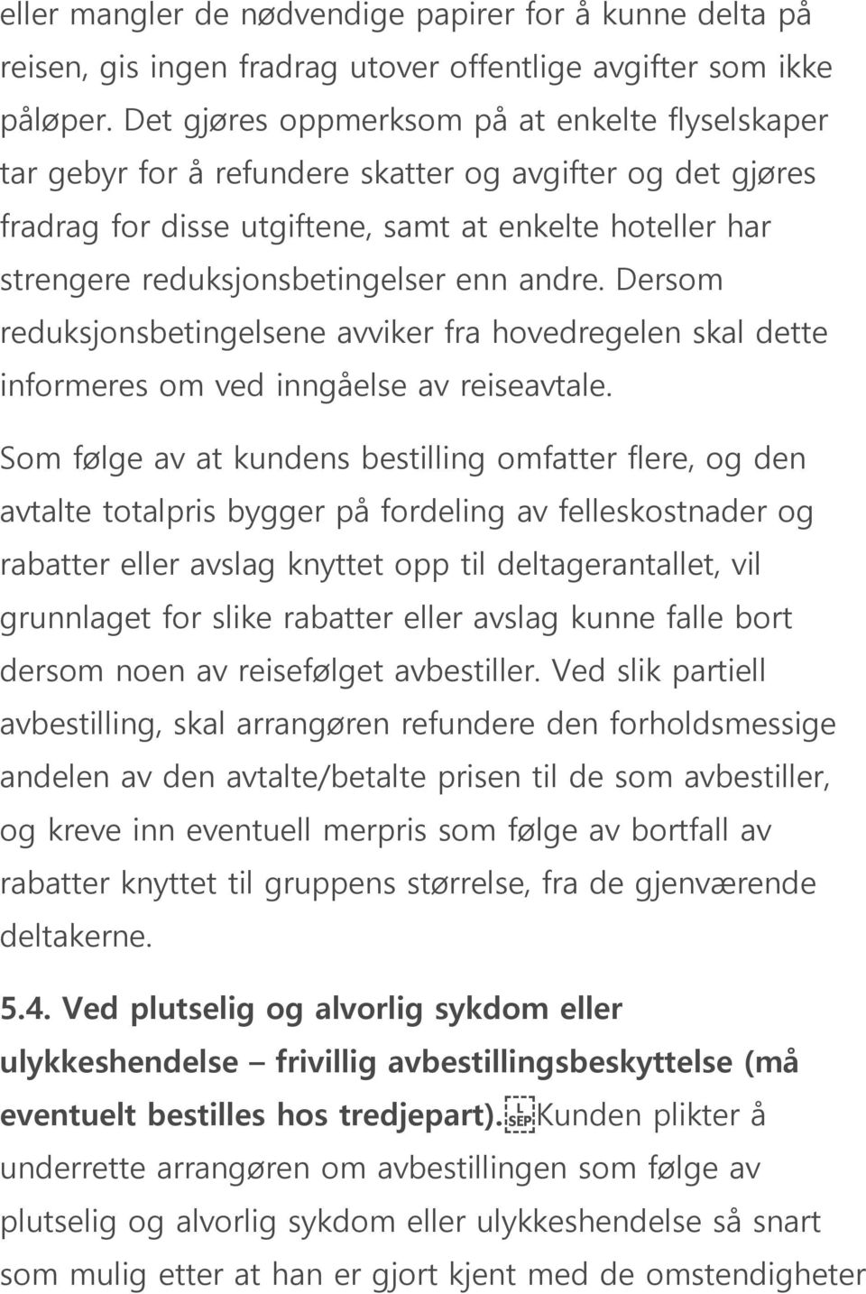 enn andre. Dersom reduksjonsbetingelsene avviker fra hovedregelen skal dette informeres om ved inngåelse av reiseavtale.