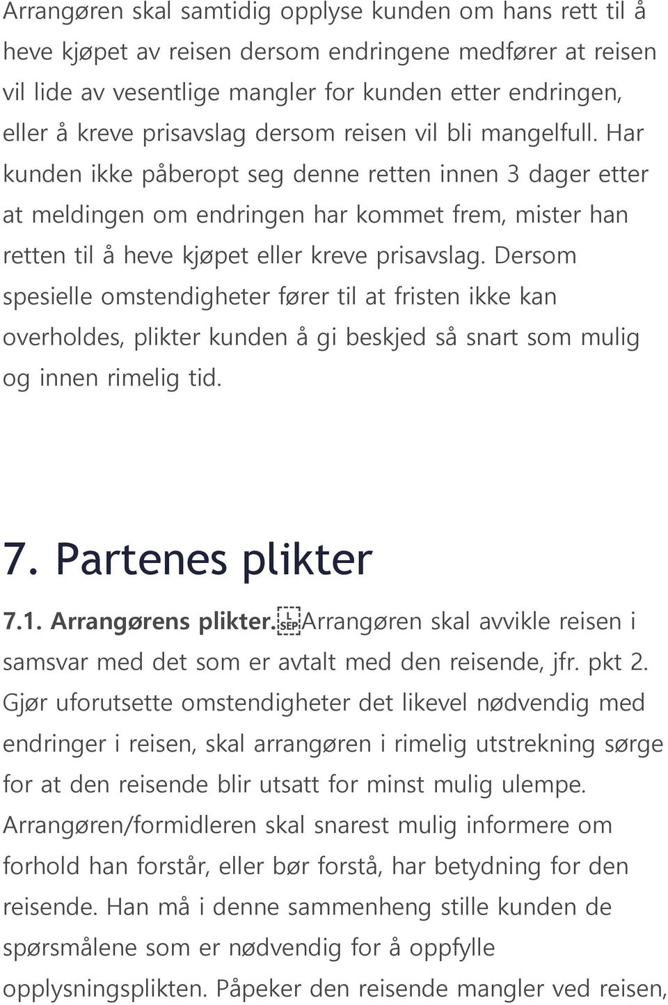 Har kunden ikke påberopt seg denne retten innen 3 dager etter at meldingen om endringen har kommet frem, mister han retten til å heve kjøpet eller kreve prisavslag.