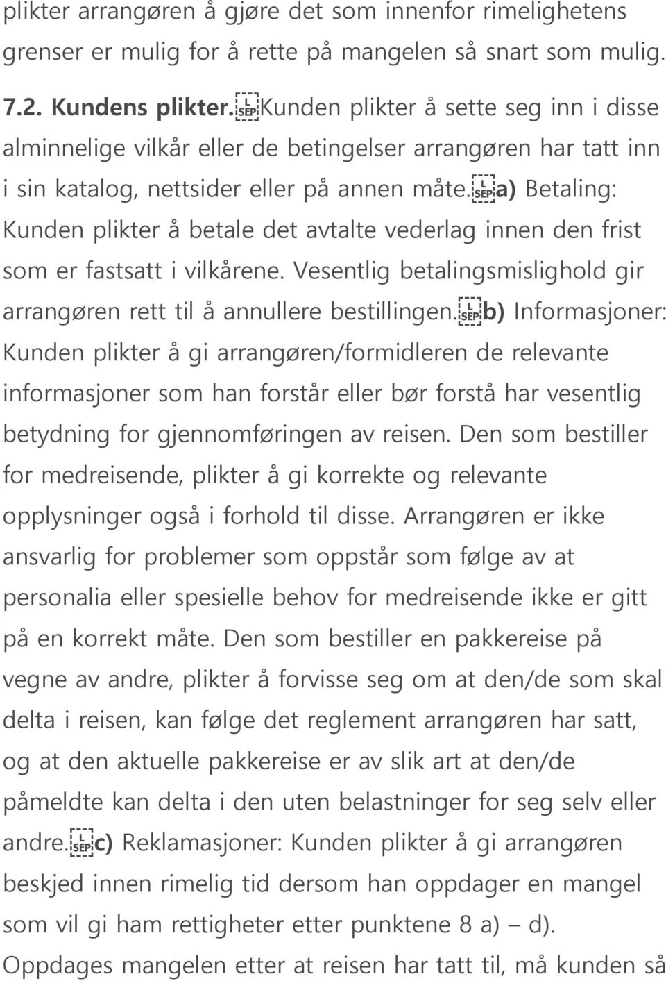 a) Betaling: Kunden plikter å betale det avtalte vederlag innen den frist som er fastsatt i vilkårene. Vesentlig betalingsmislighold gir arrangøren rett til å annullere bestillingen.