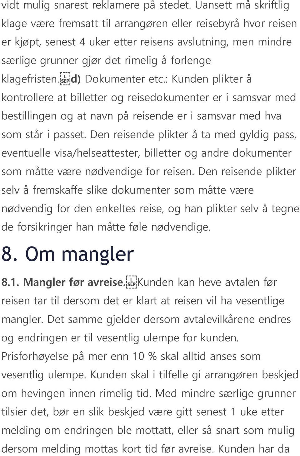 klagefristen. d) Dokumenter etc.: Kunden plikter å kontrollere at billetter og reisedokumenter er i samsvar med bestillingen og at navn på reisende er i samsvar med hva som står i passet.
