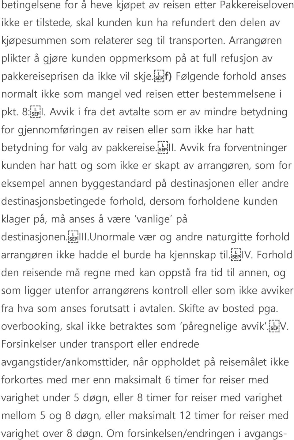 Avvik i fra det avtalte som er av mindre betydning for gjennomføringen av reisen eller som ikke har hatt betydning for valg av pakkereise. II.