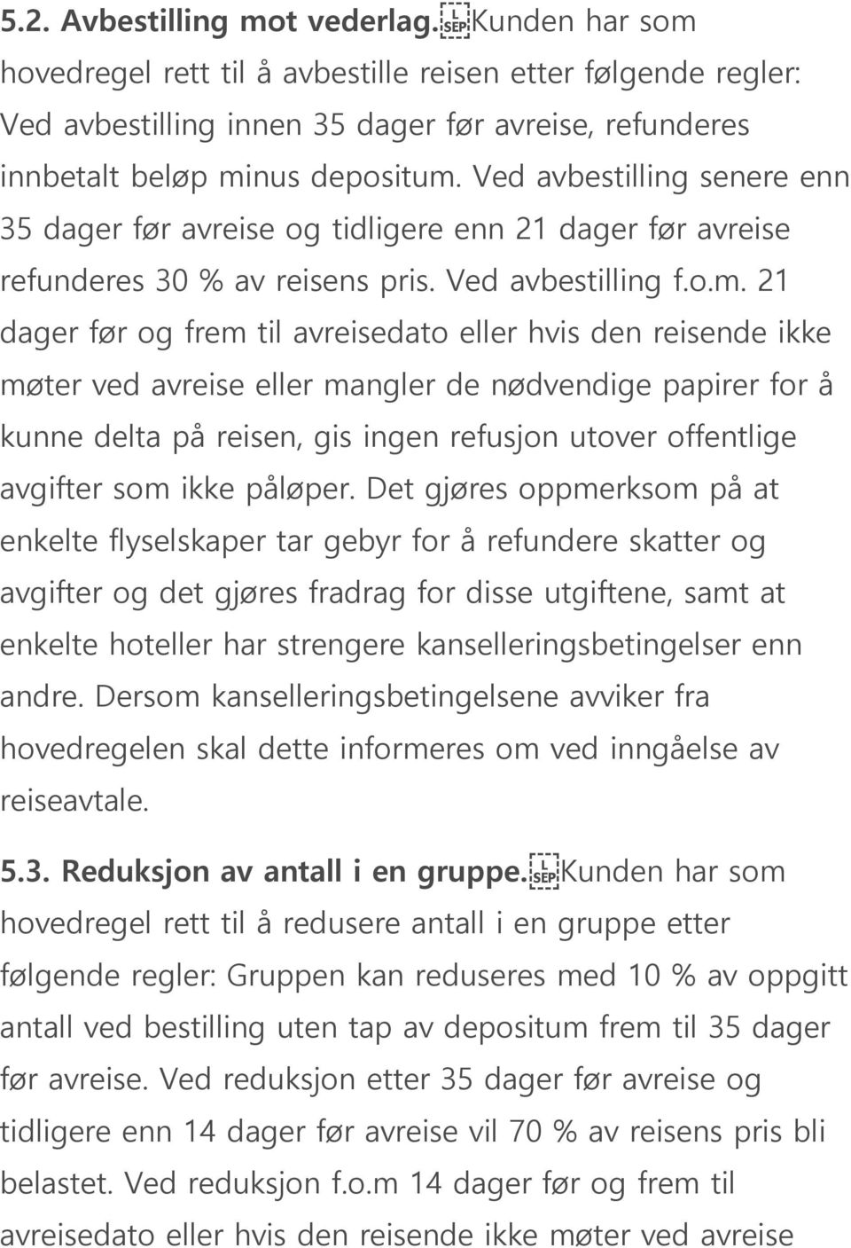 21 dager før og frem til avreisedato eller hvis den reisende ikke møter ved avreise eller mangler de nødvendige papirer for å kunne delta på reisen, gis ingen refusjon utover offentlige avgifter som