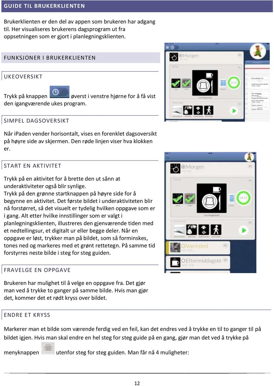 SIMPEL DAGSOVERSIKT Når ipaden vender horisontalt, vises en forenklet dagsoversikt på høyre side av skjermen. Den røde linjen viser hva klokken er.