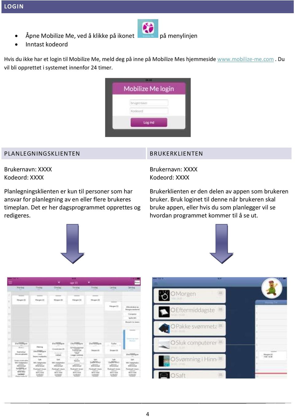 PLANLEGNINGSKLIENTEN Brukernavn: XXXX Kodeord: XXXX Planlegningsklienten er kun til personer som har ansvar for planlegning av en eller flere brukeres timeplan.