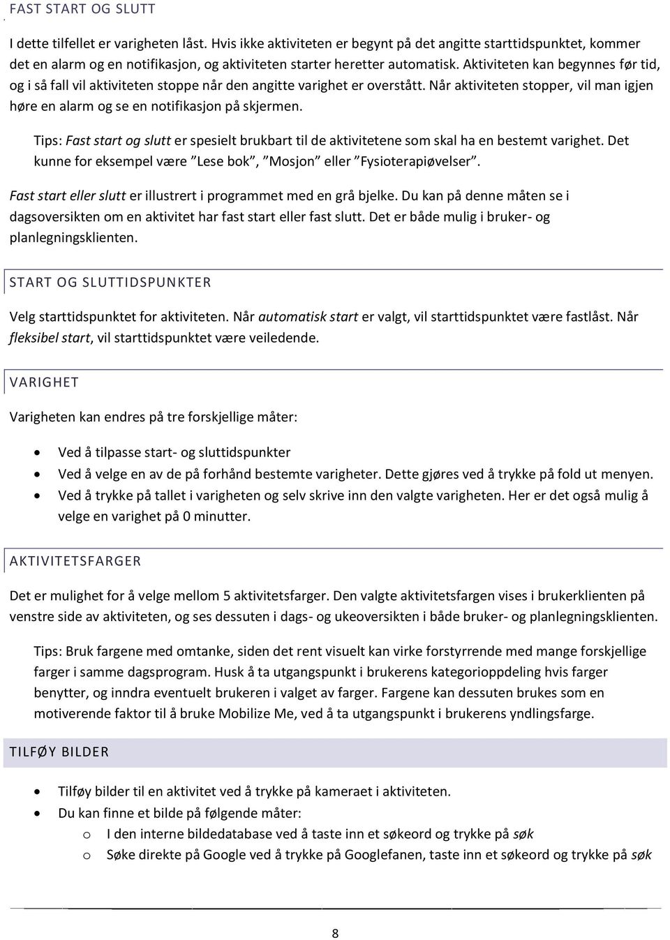 Aktiviteten kan begynnes før tid, og i så fall vil aktiviteten stoppe når den angitte varighet er overstått. Når aktiviteten stopper, vil man igjen høre en alarm og se en notifikasjon på skjermen.