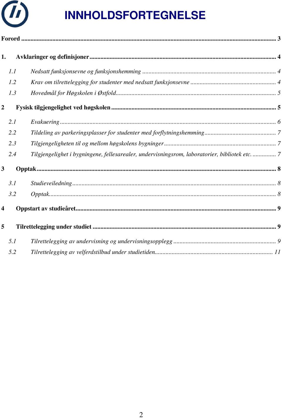 3 Tilgjengeligheten til og mellom høgskolens bygninger... 7 2.4 Tilgjengelighet i bygningene, fellesarealer, undervisningsrom, laboratorier, bibliotek etc.... 7 3 Opptak... 8 3.1 Studieveiledning.