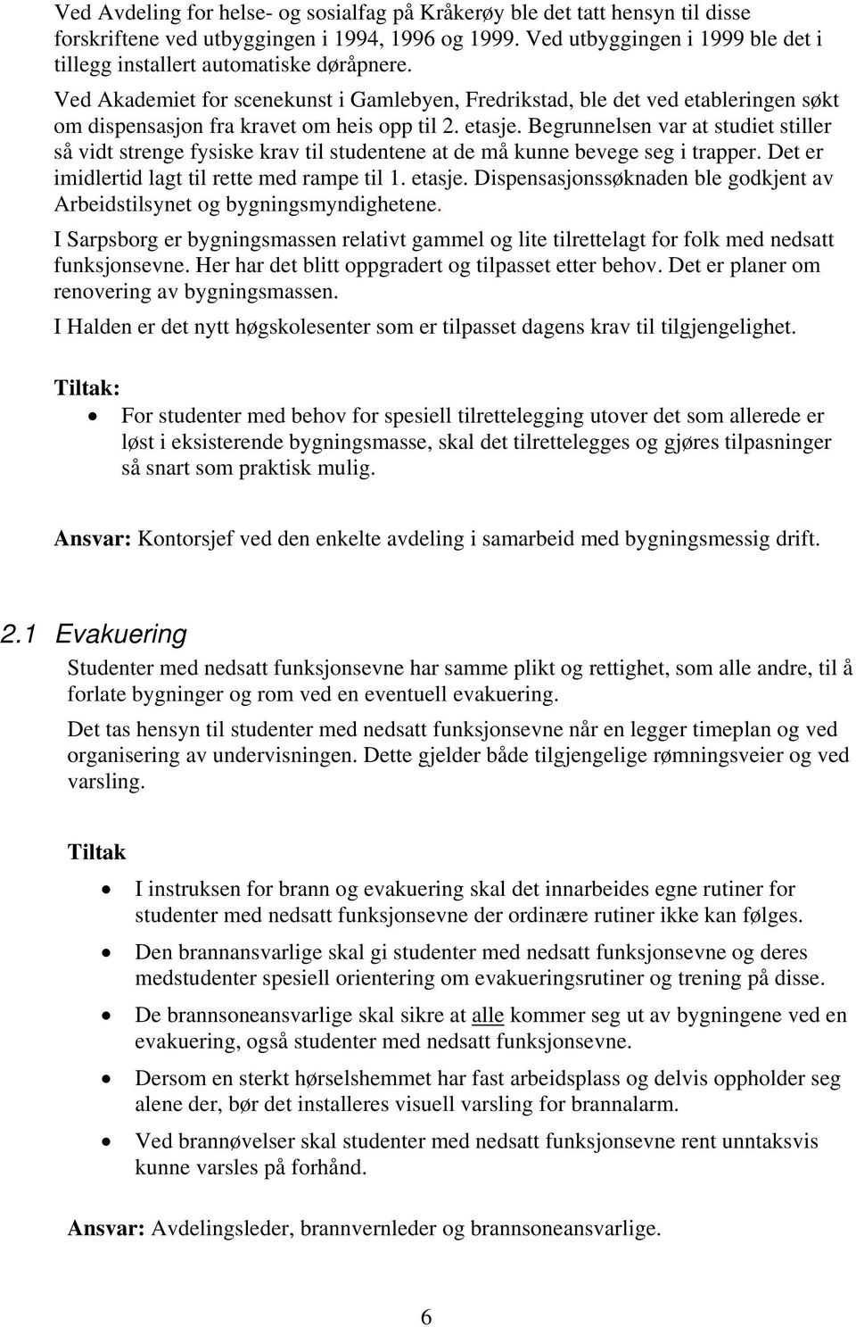 Ved Akademiet for scenekunst i Gamlebyen, Fredrikstad, ble det ved etableringen søkt om dispensasjon fra kravet om heis opp til 2. etasje.