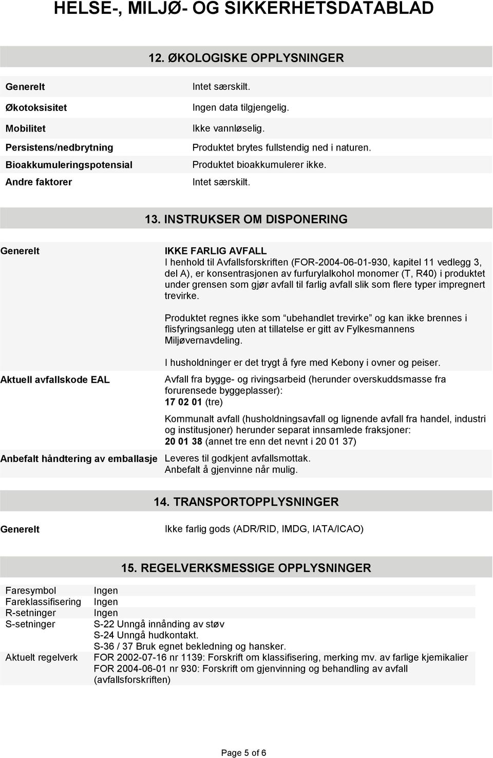 INSTRUKSER OM DISPONERING IKKE FARLIG AVFALL I henhold til Avfallsforskriften (FOR-2004-06-01-930, kapitel 11 vedlegg 3, del A), er konsentrasjonen av furfurylalkohol monomer (T, R40) i produktet