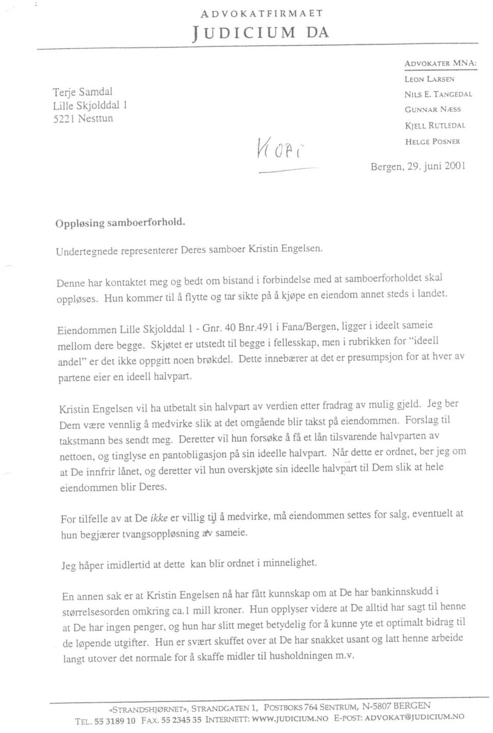 Hun komner til i fl,'tte og tar sikte pi i kjope en eiendom annet steds i landet' Eiendommen Lille Skjolddal t - Gn.. 40 Bnr'491 i Fany'Bergen' ligger i ideelt sameie mellom dere b gge.