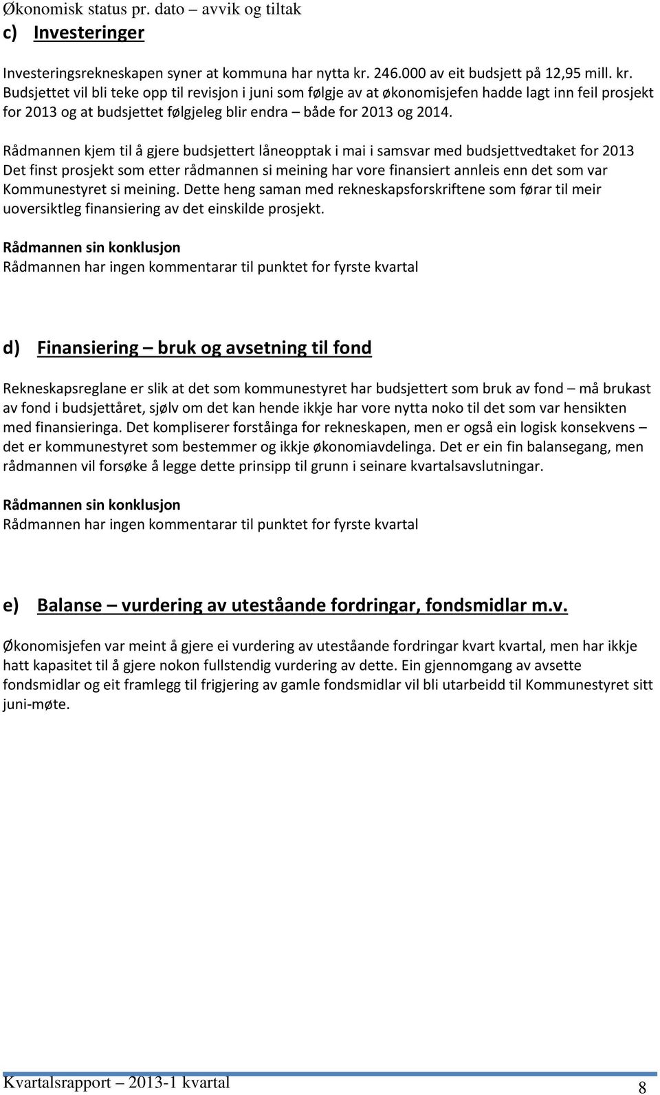 Budsjettet vil bli teke opp til revisjon i juni som følgje av at økonomisjefen hadde lagt inn feil prosjekt for 2013 og at budsjettet følgjeleg blir endra både for 2013 og 2014.