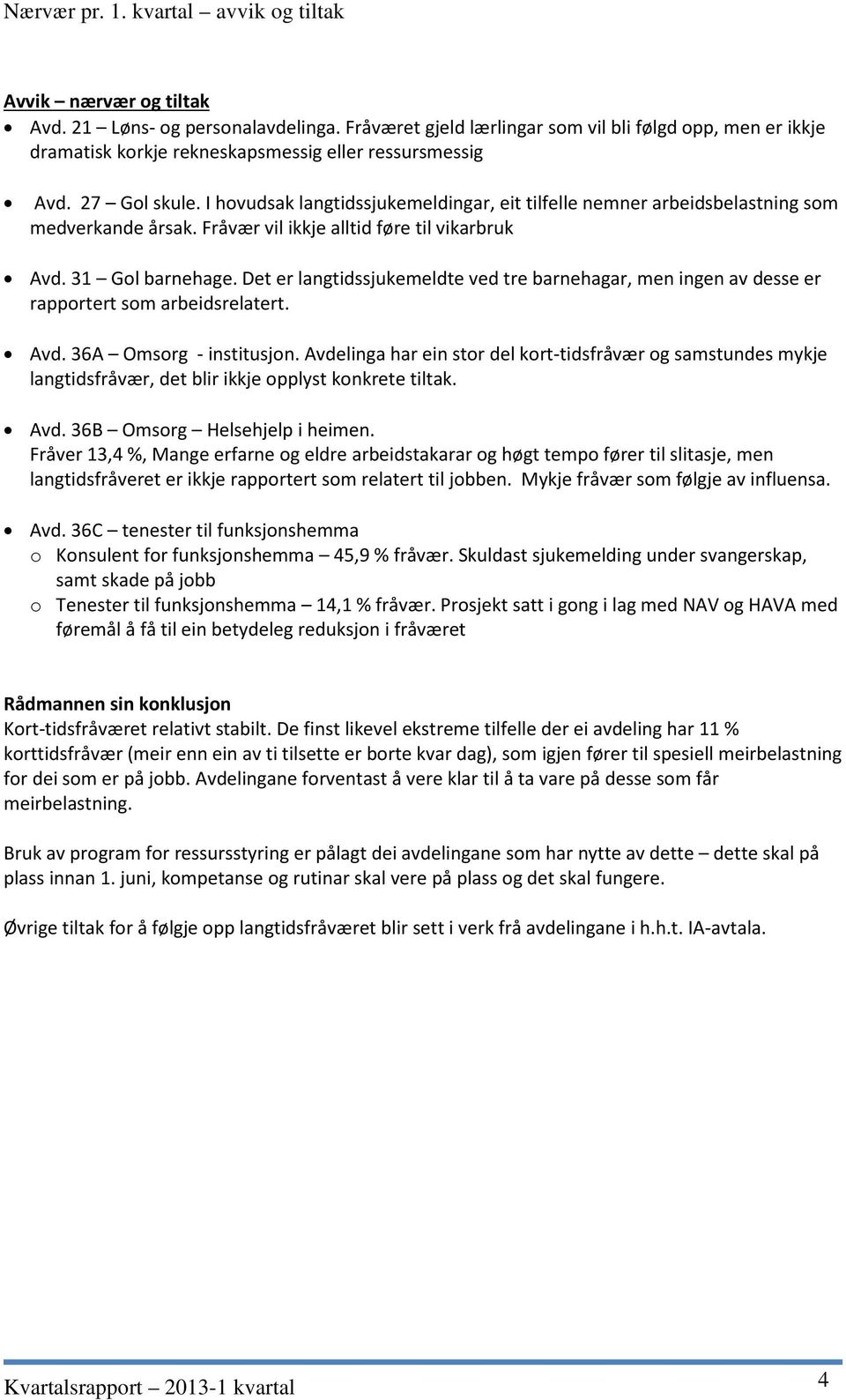 I hovudsak langtidssjukemeldingar, eit tilfelle nemner arbeidsbelastning som medverkande årsak. Fråvær vil ikkje alltid føre til vikarbruk Avd. 31 Gol barnehage.