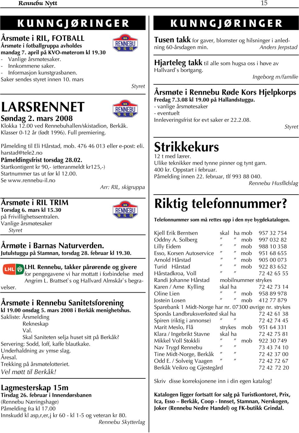 Styret Påmelding til Eli Hårstad, mob. 476 46 013 eller e-post: eli. harstad@tele2.no Påmeldingsfrist torsdag 28.02. Startkontigent kr 90,- (etteranmeldt kr125,-) Startnummer tas ut før kl 12.00.