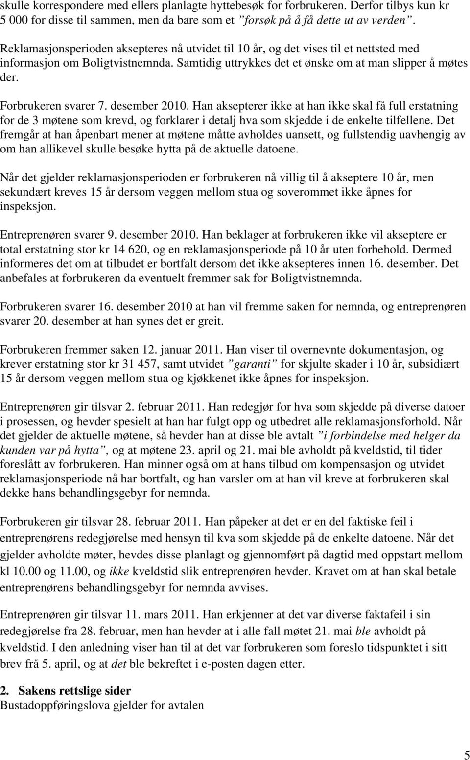 Forbrukeren svarer 7. desember 2010. Han aksepterer ikke at han ikke skal få full erstatning for de 3 møtene som krevd, og forklarer i detalj hva som skjedde i de enkelte tilfellene.