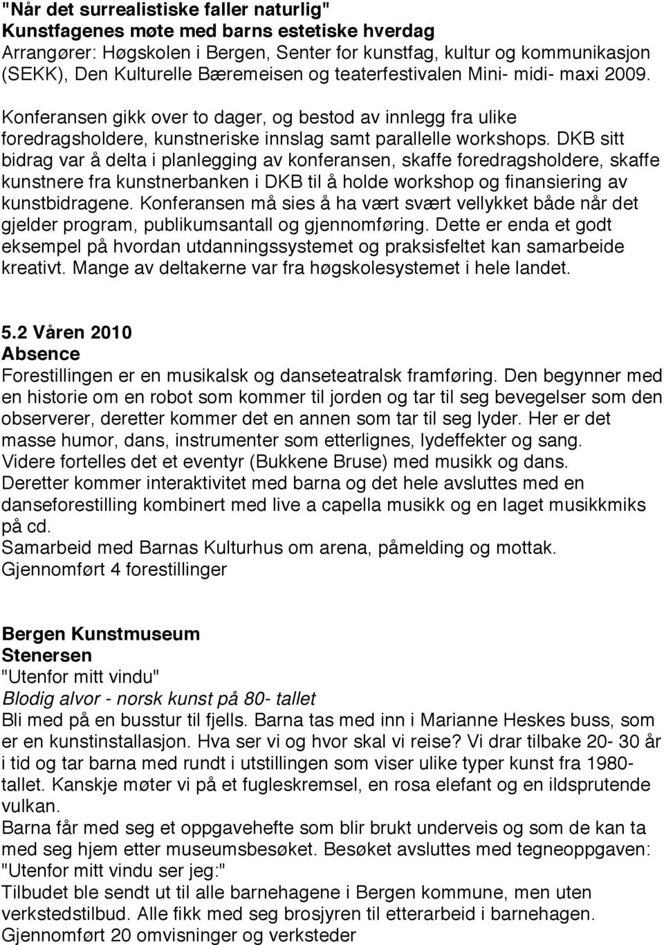 DKB sitt bidrag var å delta i planlegging av konferansen, skaffe foredragsholdere, skaffe kunstnere fra kunstnerbanken i DKB til å holde workshop og finansiering av kunstbidragene.