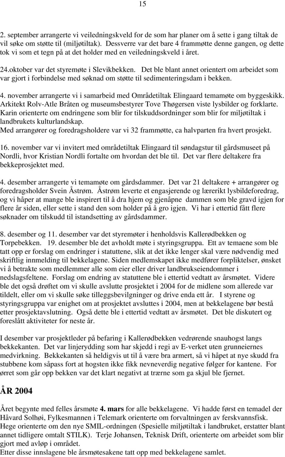 Det ble blant annet orientert om arbeidet som var gjort i forbindelse med søknad om støtte til sedimenteringsdam i bekken. 4.