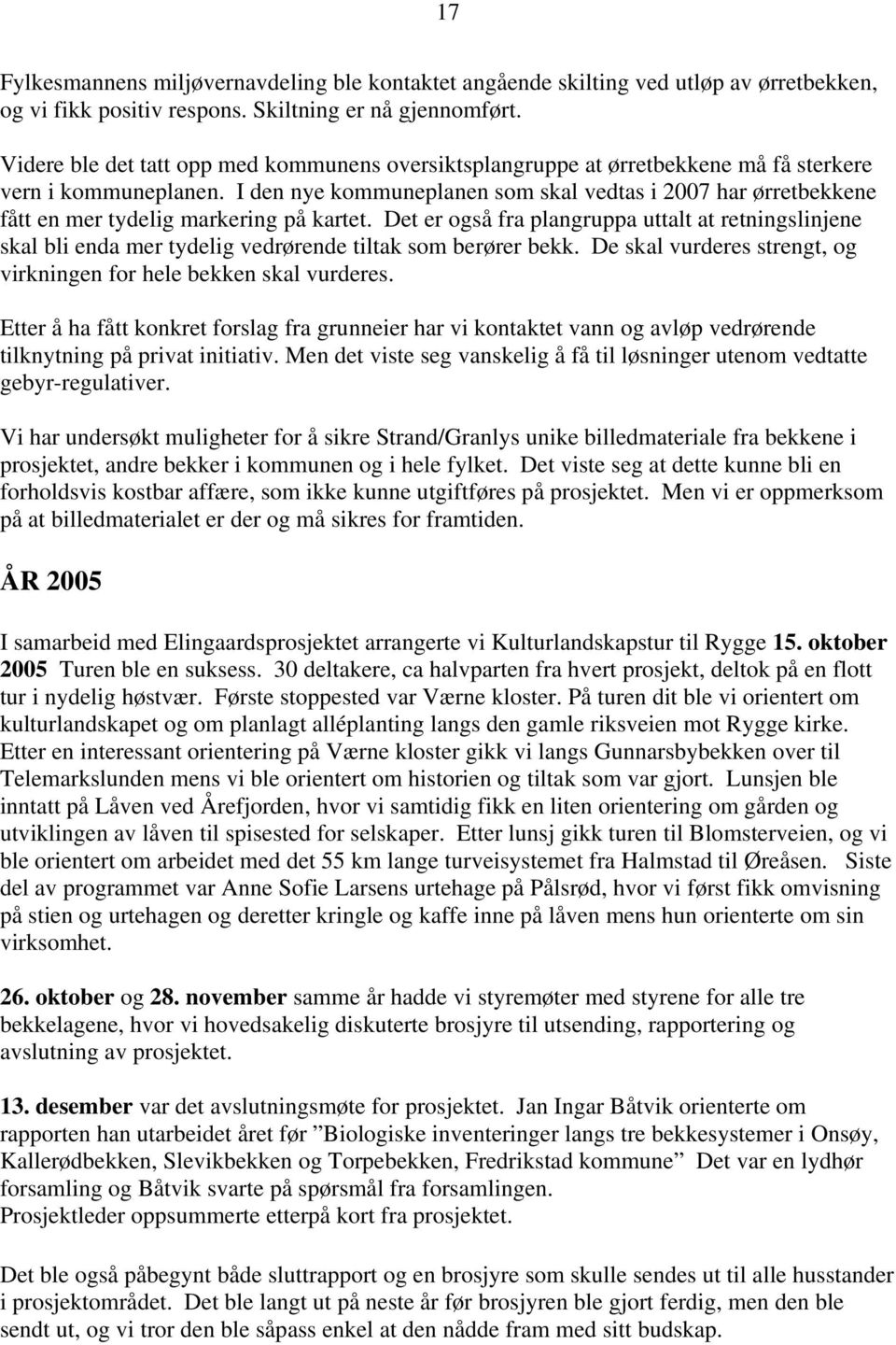 I den nye kommuneplanen som skal vedtas i 2007 har ørretbekkene fått en mer tydelig markering på kartet.