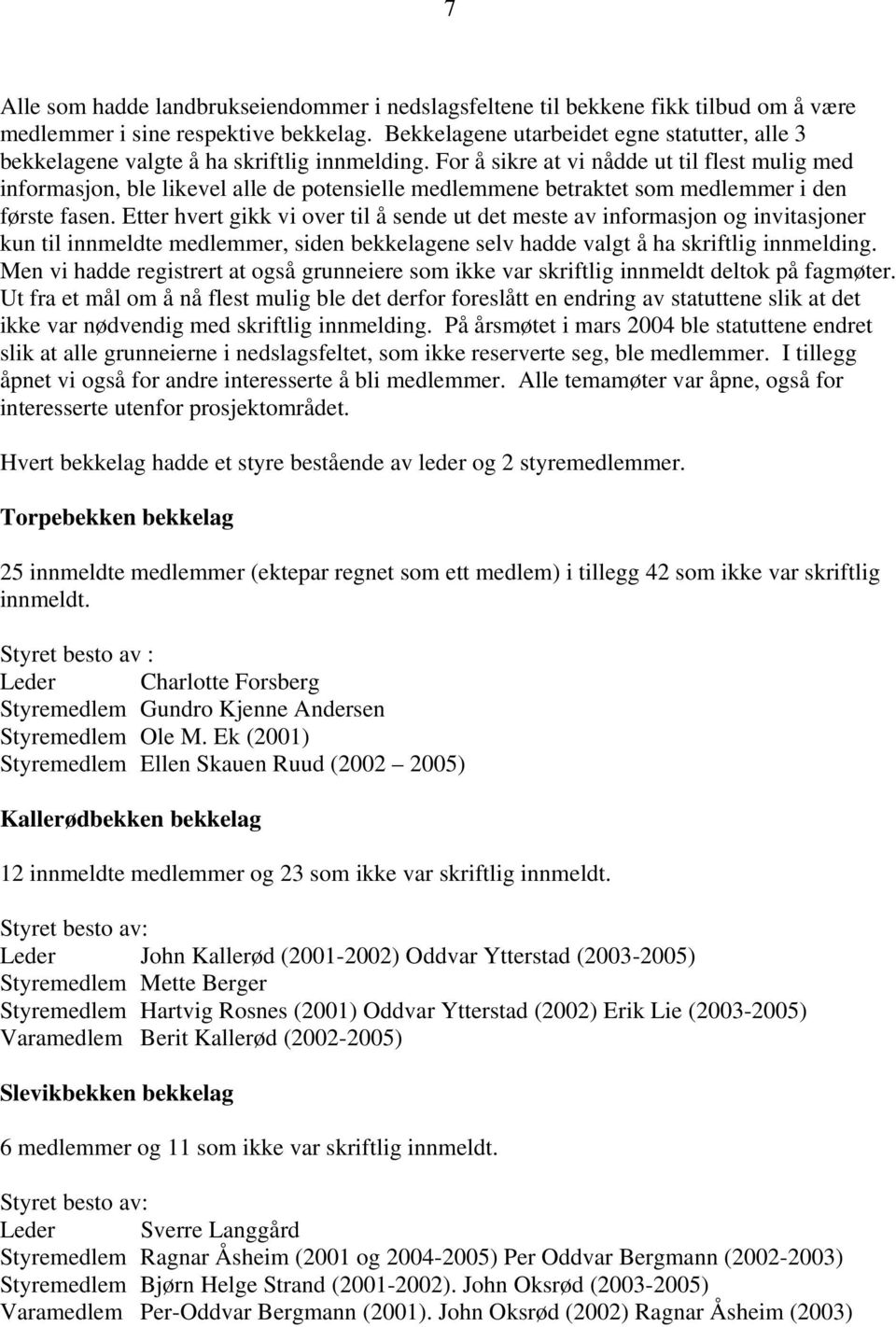 For å sikre at vi nådde ut til flest mulig med informasjon, ble likevel alle de potensielle medlemmene betraktet som medlemmer i den første fasen.