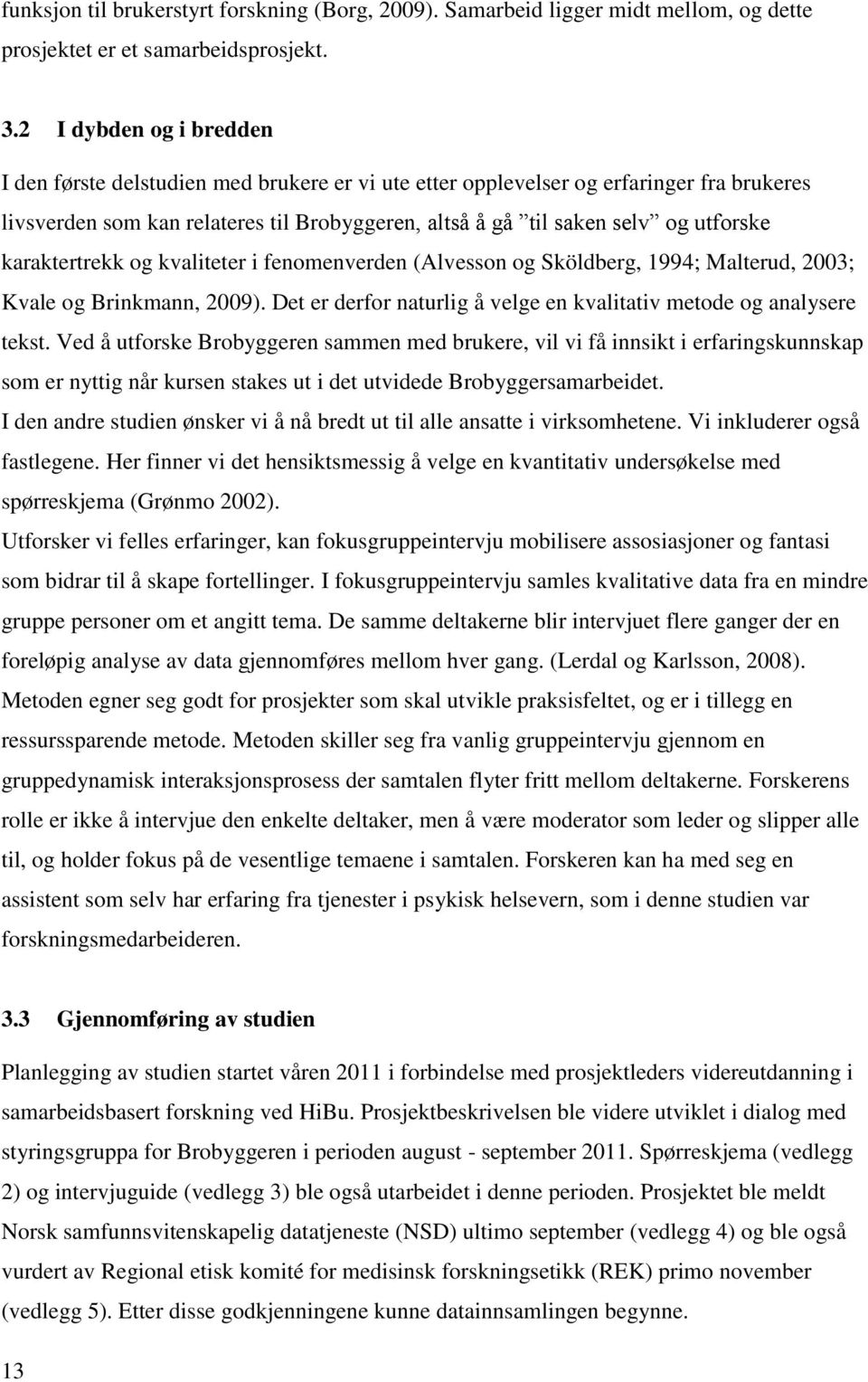 karaktertrekk og kvaliteter i fenomenverden (Alvesson og Sköldberg, 1994; Malterud, 2003; Kvale og Brinkmann, 2009). Det er derfor naturlig å velge en kvalitativ metode og analysere tekst.