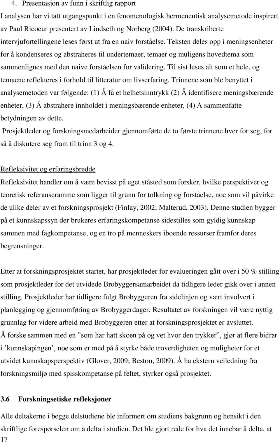 Teksten deles opp i meningsenheter for å kondenseres og abstraheres til undertemaer, temaer og muligens hovedtema som sammenlignes med den naive forståelsen for validering.