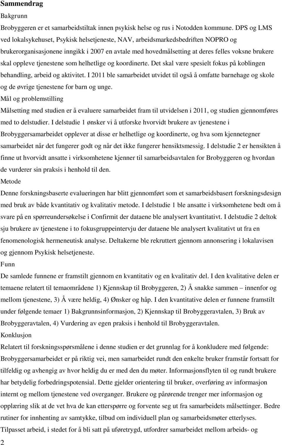 oppleve tjenestene som helhetlige og koordinerte. Det skal være spesielt fokus på koblingen behandling, arbeid og aktivitet.