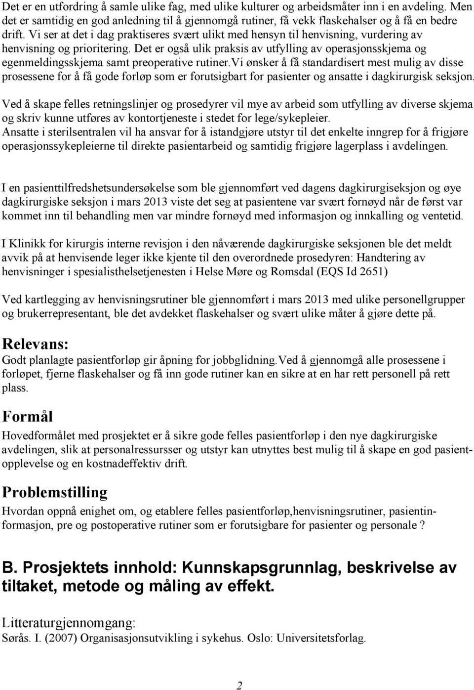 Det er også ulik praksis av utfylling av operasjonsskjema og egenmeldingsskjema samt preoperative rutiner.