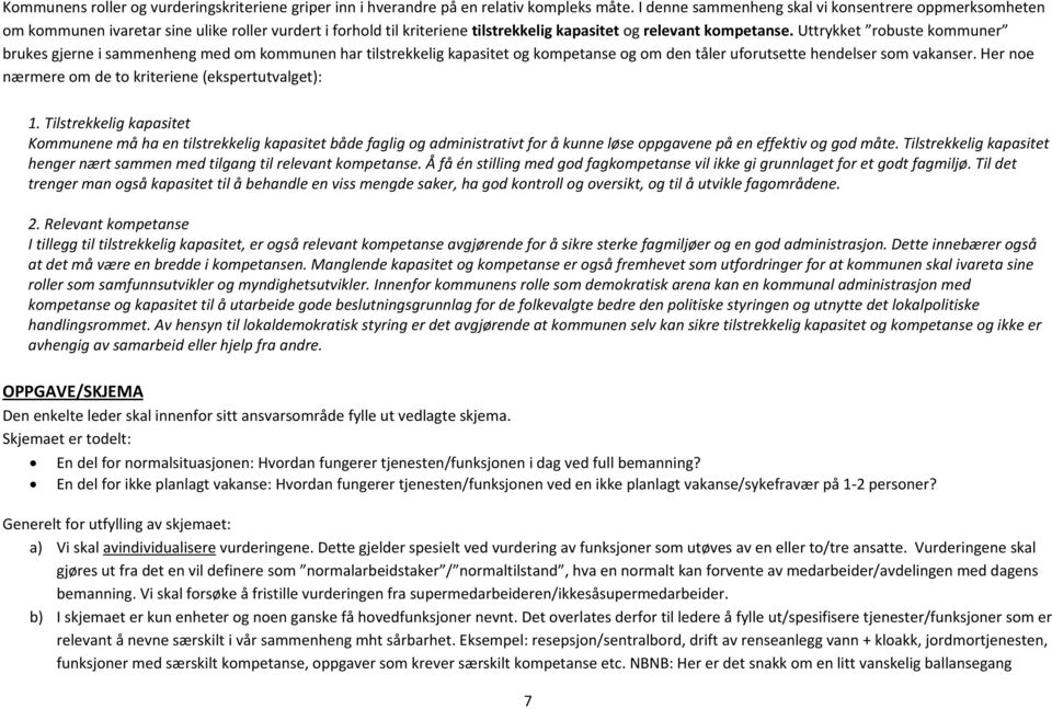 Uttrykket robuste kommuner brukes gjerne i sammenheng med om kommunen har tilstrekkelig og og om den tåler uforutsette hendelser som vakanser. Her noe nærmere om de to kriteriene (ekspertutvalget): 1.