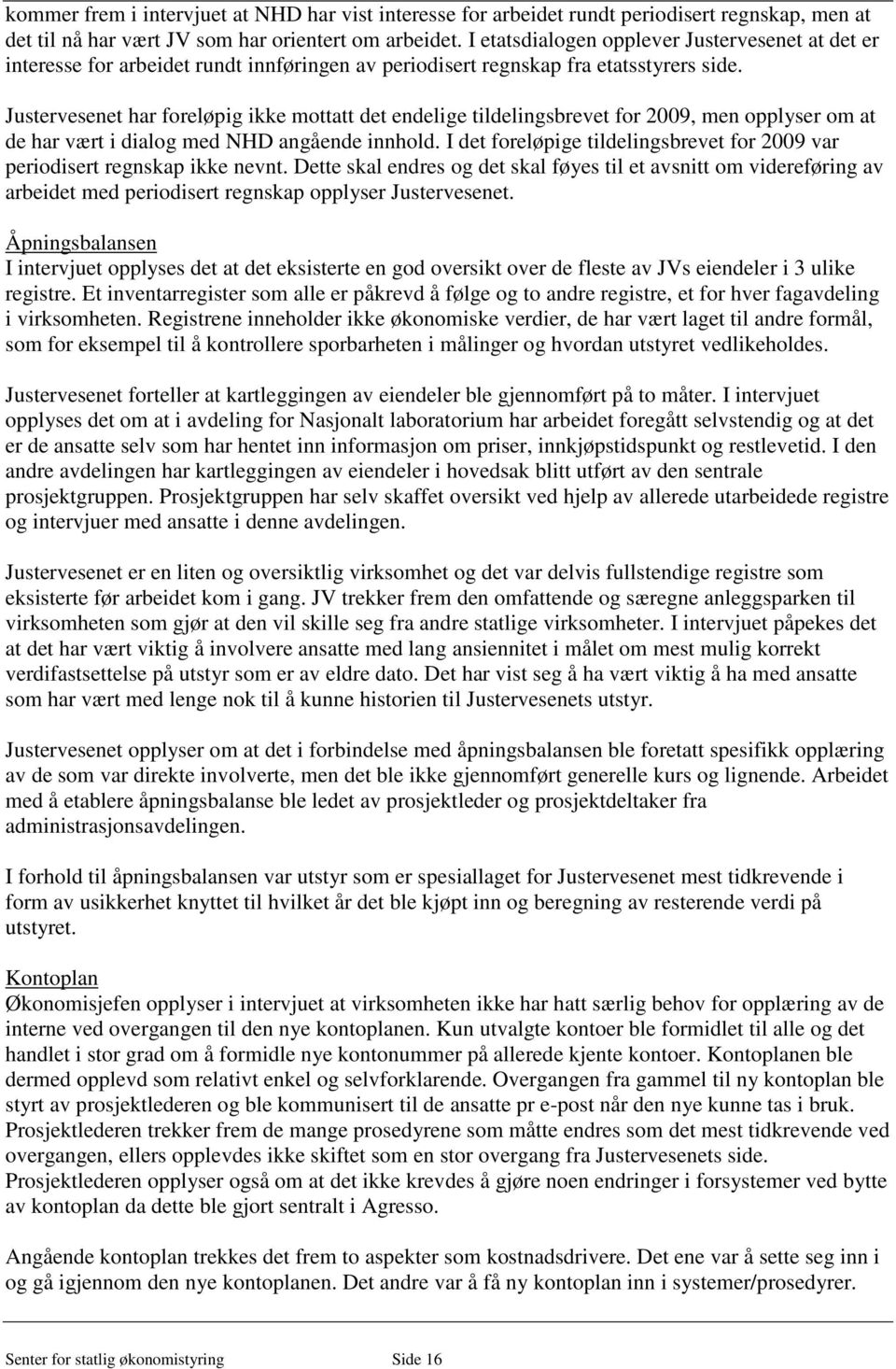 Justervesenet har foreløpig ikke mottatt det endelige tildelingsbrevet for 2009, men opplyser om at de har vært i dialog med NHD angående innhold.