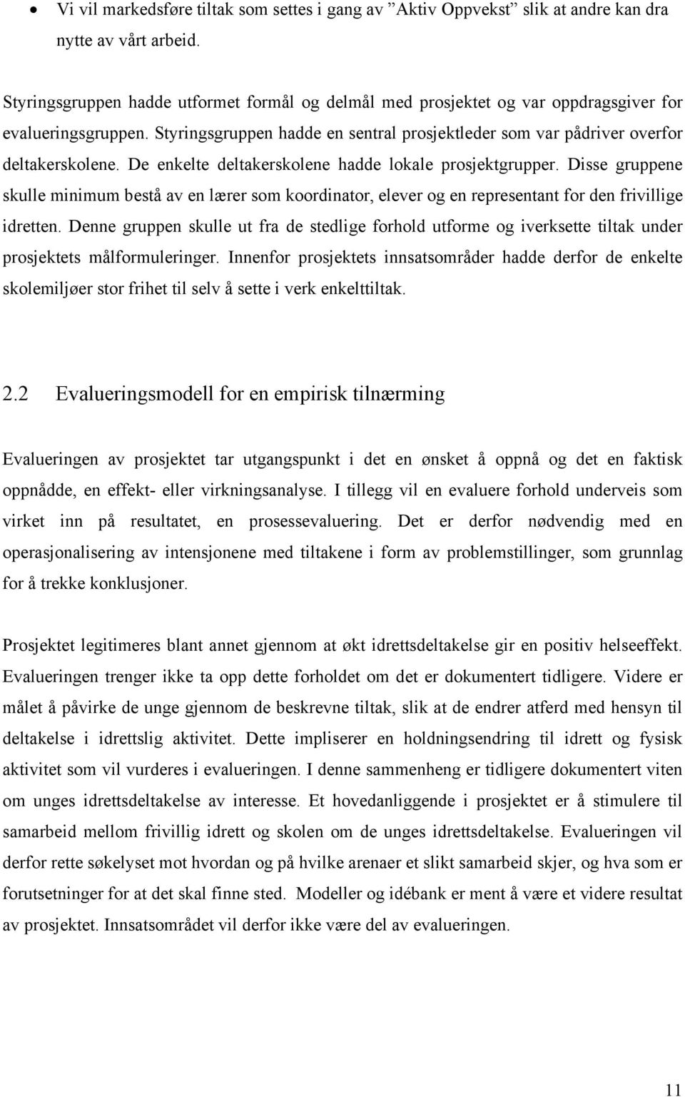 De enkelte deltakerskolene hadde lokale prosjektgrupper. Disse gruppene skulle minimum bestå av en lærer som koordinator, elever og en representant for den frivillige idretten.