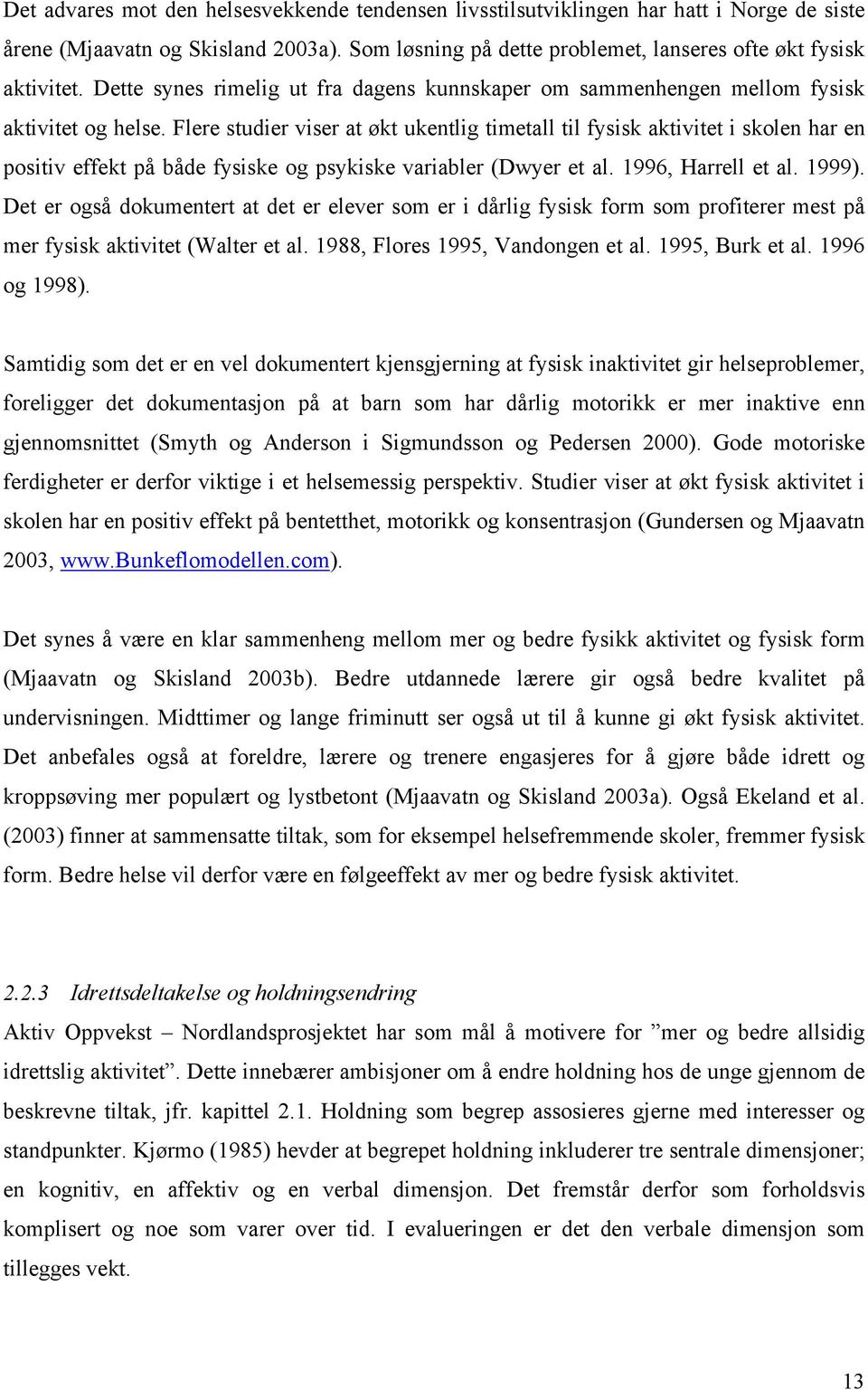 Flere studier viser at økt ukentlig timetall til fysisk aktivitet i skolen har en positiv effekt på både fysiske og psykiske variabler (Dwyer et al. 1996, Harrell et al. 1999).