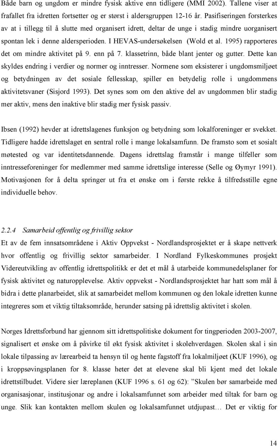 1995) rapporteres det om mindre aktivitet på 9. enn på 7. klassetrinn, både blant jenter og gutter. Dette kan skyldes endring i verdier og normer og inntresser.