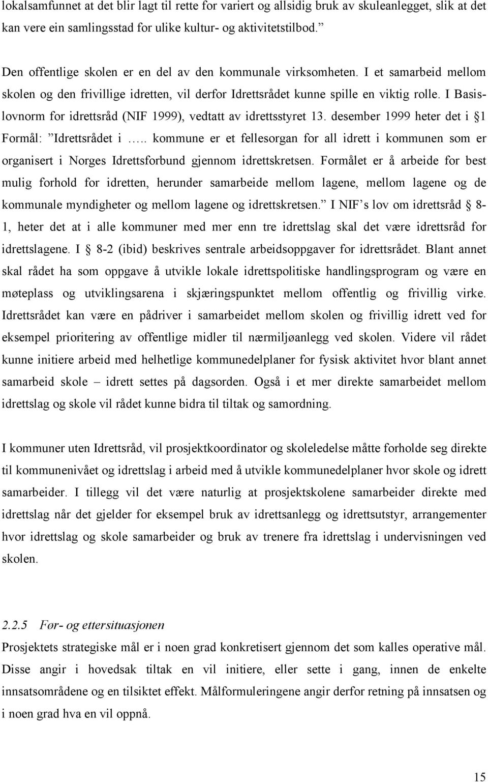 I Basislovnorm for idrettsråd (NIF 1999), vedtatt av idrettsstyret 13. desember 1999 heter det i 1 Formål: Idrettsrådet i.