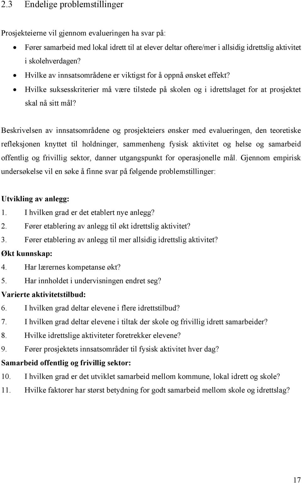 Beskrivelsen av innsatsområdene og prosjekteiers ønsker med evalueringen, den teoretiske refleksjonen knyttet til holdninger, sammenheng fysisk aktivitet og helse og samarbeid offentlig og frivillig