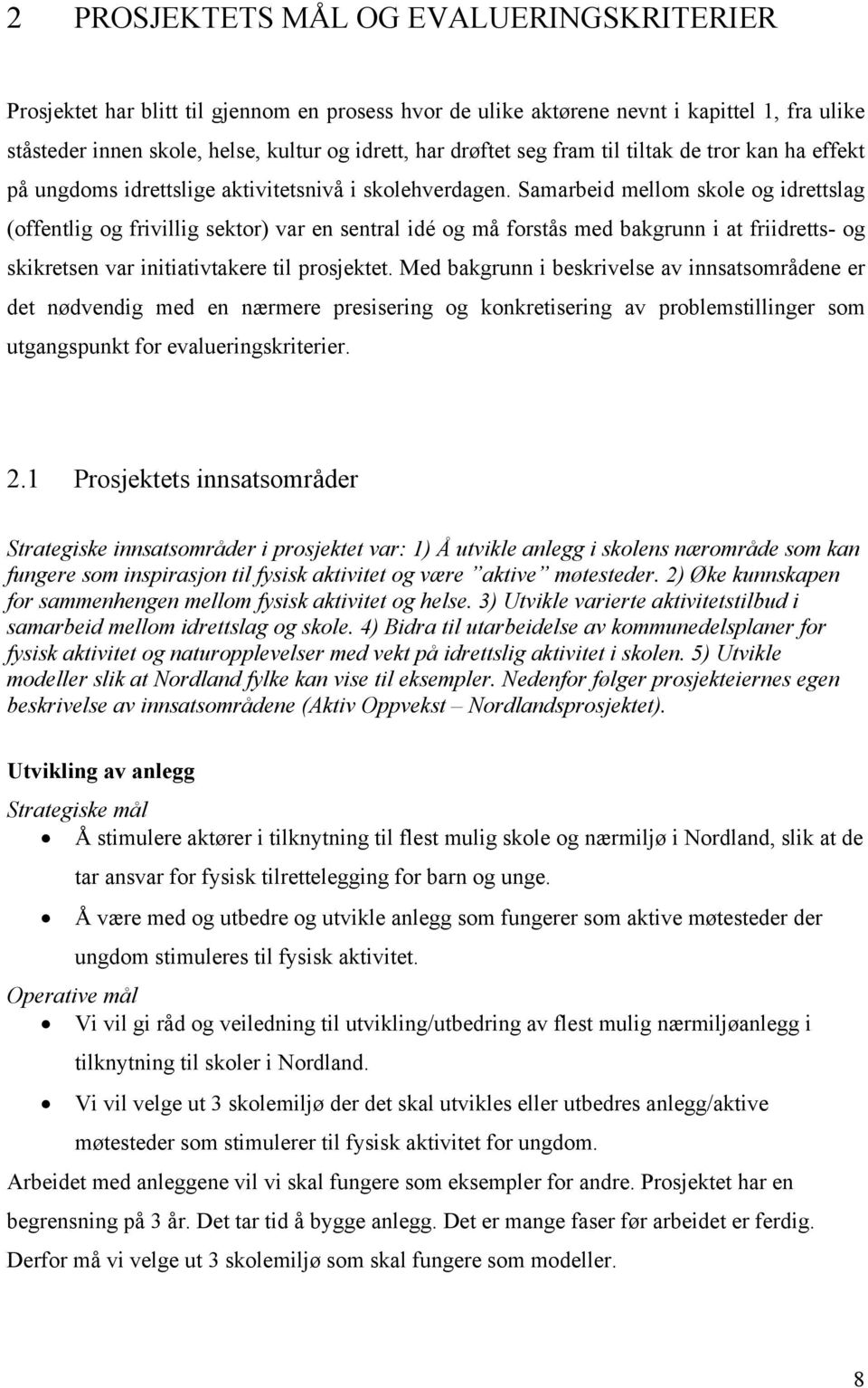 Samarbeid mellom skole og idrettslag (offentlig og frivillig sektor) var en sentral idé og må forstås med bakgrunn i at friidretts- og skikretsen var initiativtakere til prosjektet.