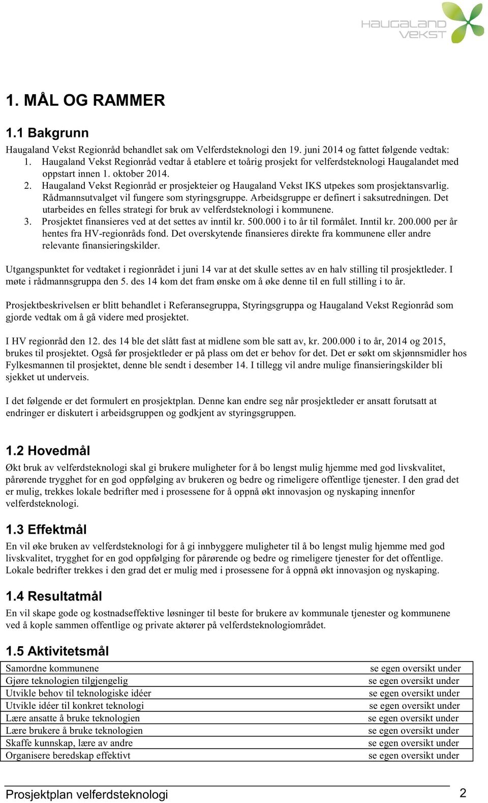 14. 2. Haugaland Vekst Regionråd er prosjekteier og Haugaland Vekst IKS utpekes som prosjektansvarlig. Rådmannsutvalget vil fungere som styringsgruppe. Arbeidsgruppe er definert i saksutredningen.
