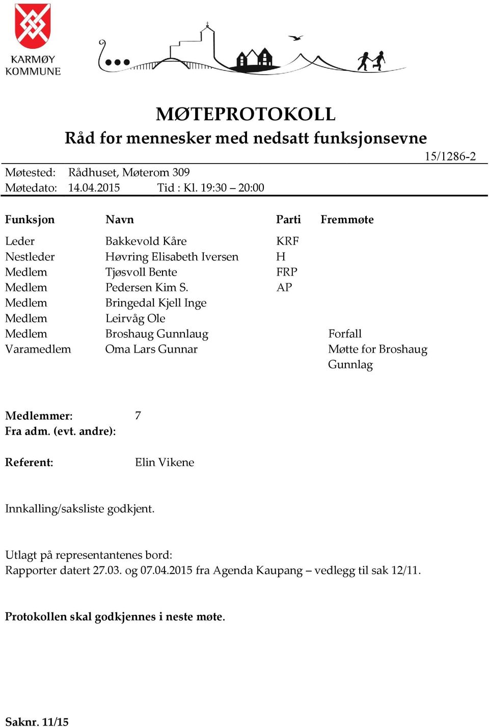 AP Medlem Bringedal Kjell Inge Medlem Leirvåg Ole Medlem Broshaug Gunnlaug Forfall Varamedlem Oma Lars Gunnar Møtte for Broshaug Gunnlag Medlemmer: 7 Fra adm. (evt.